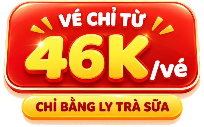 Vé chỉ từ 46K/vé – chỉ bằng ly trà sữa